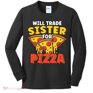 Will Trade Sister For Pizza Funny Kids Long Sleeve Shirt