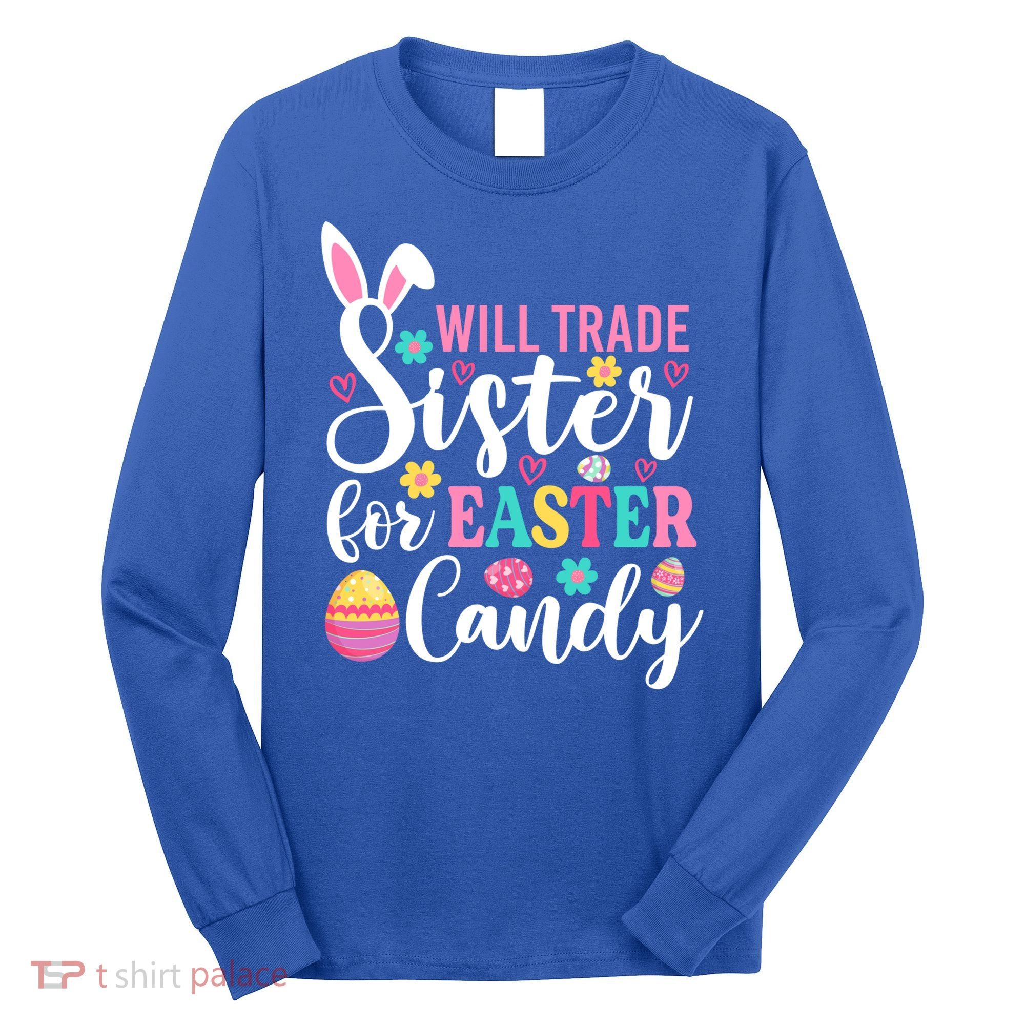 Will Trade Sister For Easter Candy Great Gift Easter Day Gift Long Sleeve Shirt