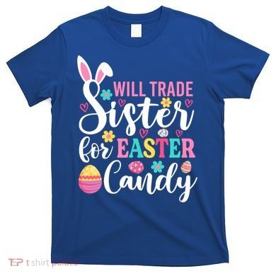 Will Trade Sister For Easter Candy Great Gift Easter Day Gift T-Shirt