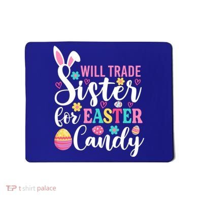 Will Trade Sister For Easter Candy Great Gift Easter Day Gift Mousepad
