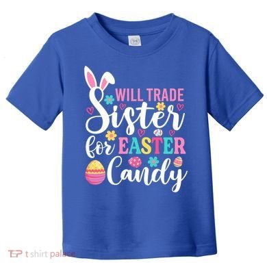 Will Trade Sister For Easter Candy Great Gift Easter Day Gift Toddler T-Shirt