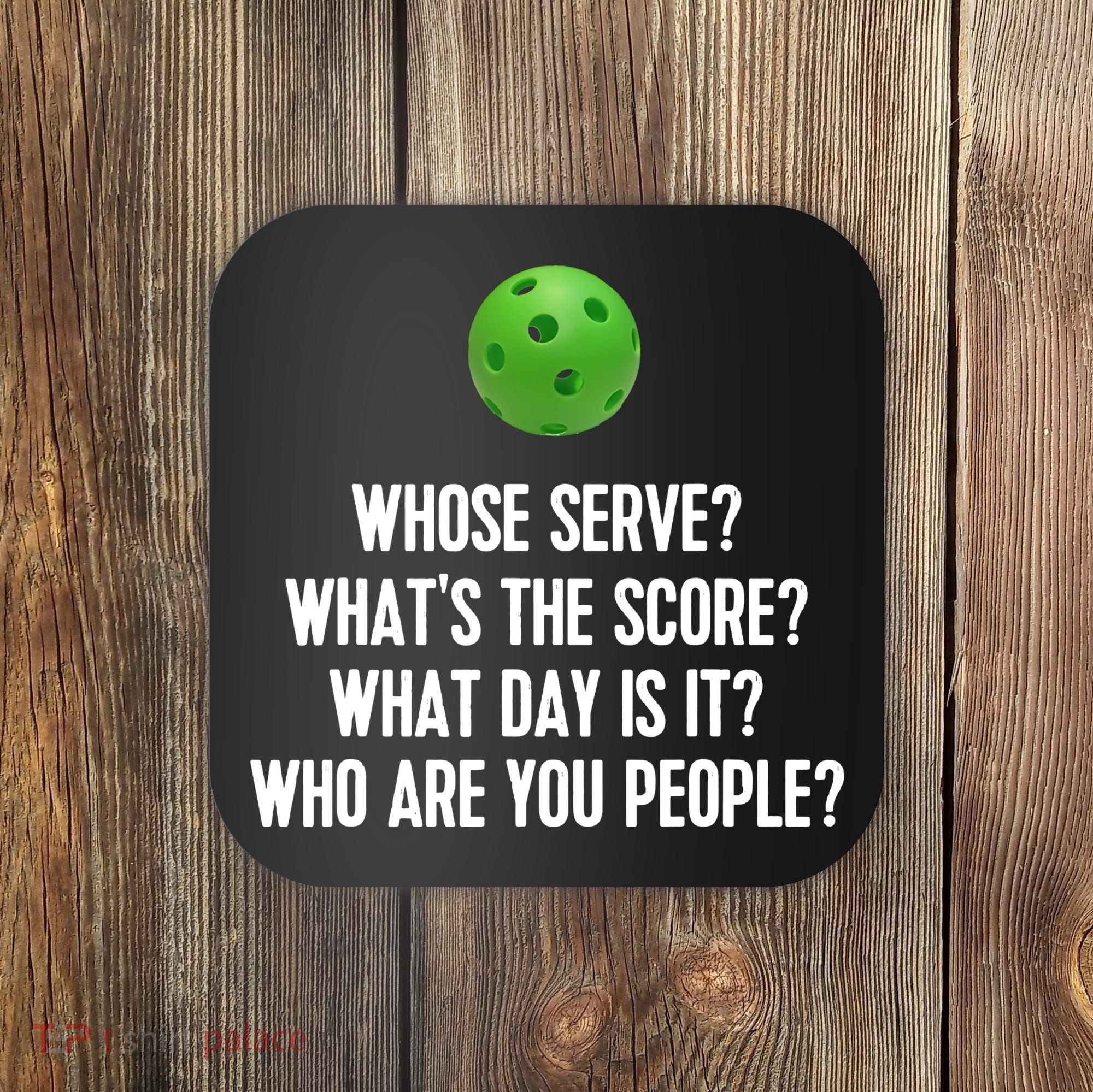 Whats The Score Who Are You People Whose Serve Funny Pickleball Coaster