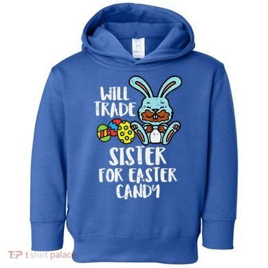 Will Trade Sister For Easter Candy Funny Toddler Hoodie