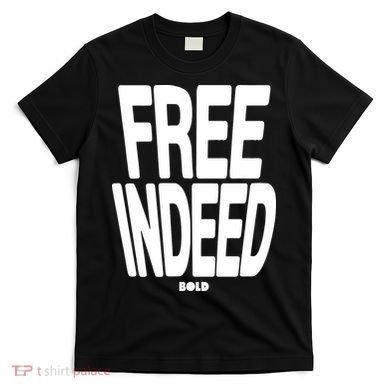 Who The Son Sets Free Free Indeed Bold T-Shirt