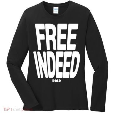 Who The Son Sets Free Free Indeed Bold Women's Long Sleeve Shirt