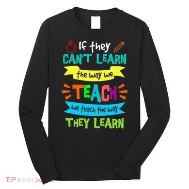 We Teach The Way They Learn SPED Special Teacher  Long Sleeve Shirt