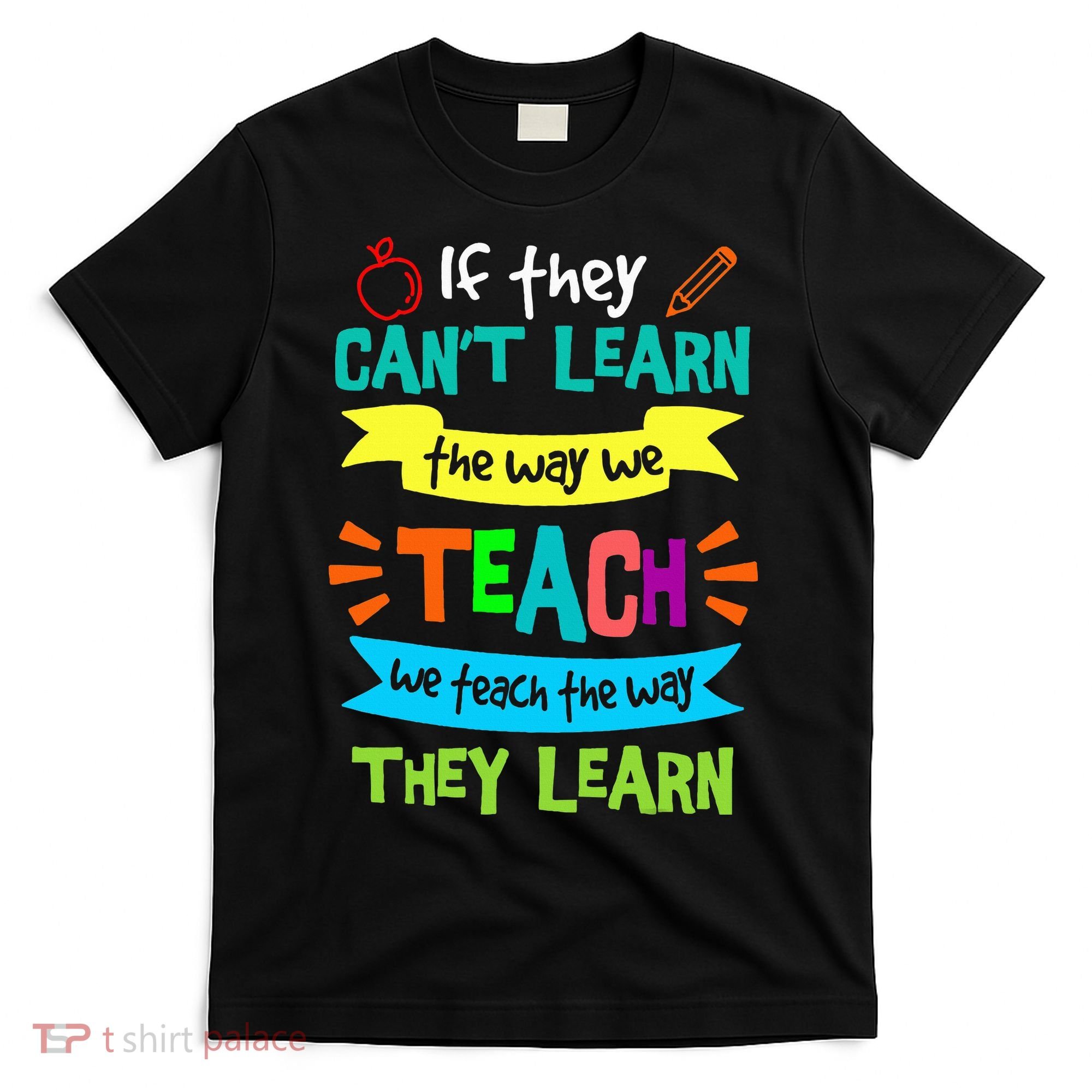 We Teach The Way They Learn SPED Special Teacher  T-Shirt