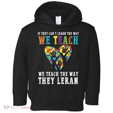 We Teach The Way They Lean Autism Awareness Month Toddler Hoodie