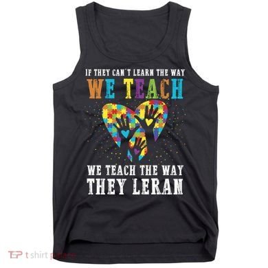 We Teach The Way They Lean Autism Awareness Month Tank Top