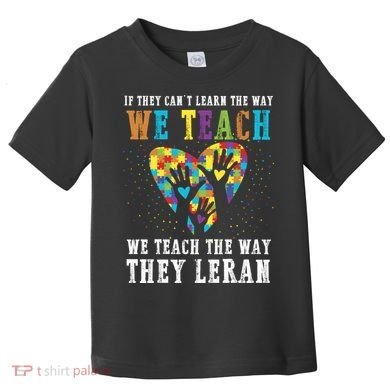 We Teach The Way They Lean Autism Awareness Month Toddler T-Shirt