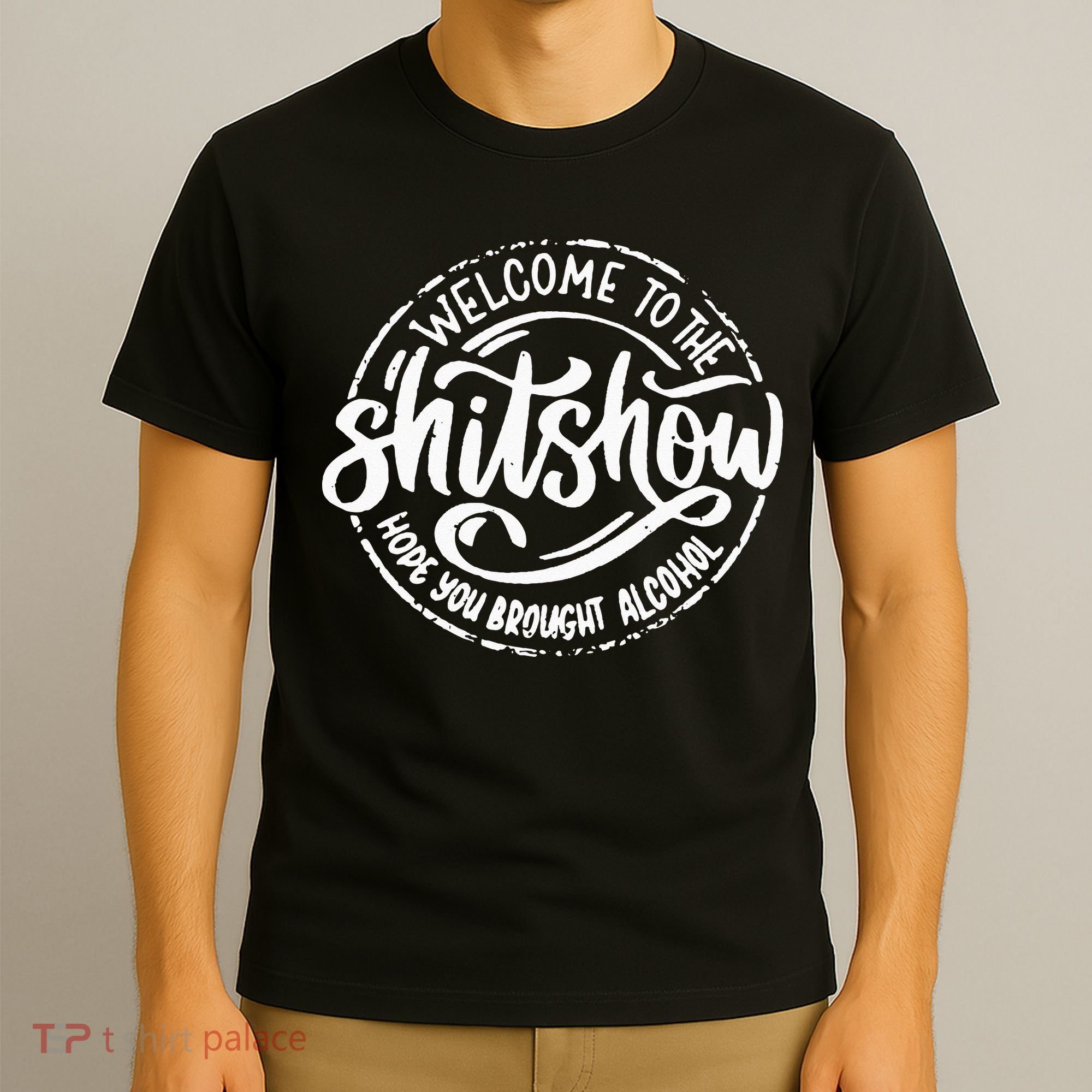 Welcome To The Shit Show Hope You Brought Alcohol T-Shirt
