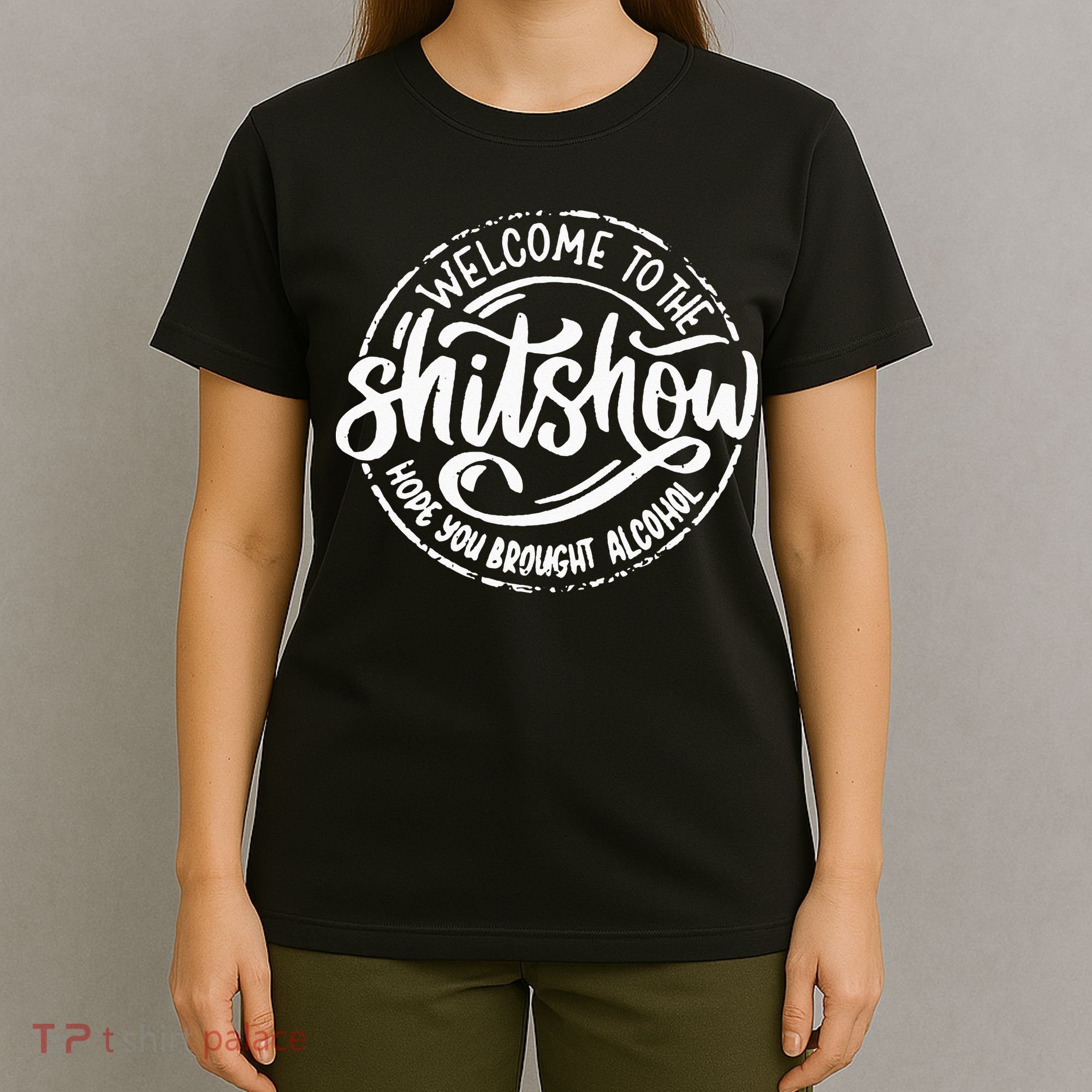 Welcome To The Shit Show Hope You Brought Alcohol T-Shirt
