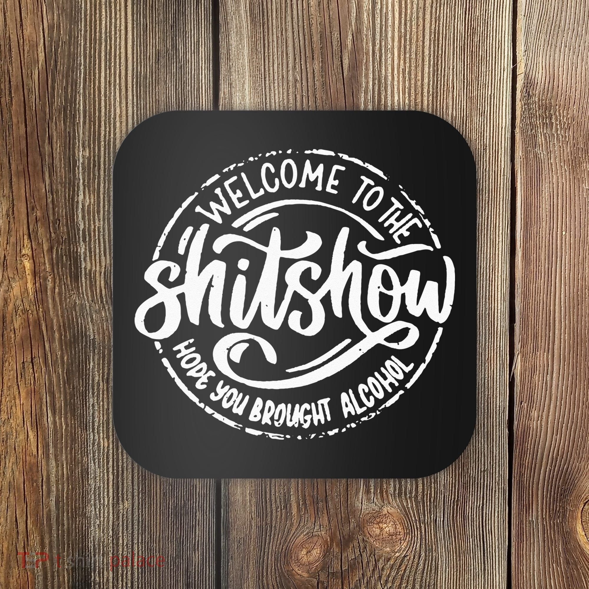 Welcome To The Shit Show Hope You Brought Alcohol Coaster
