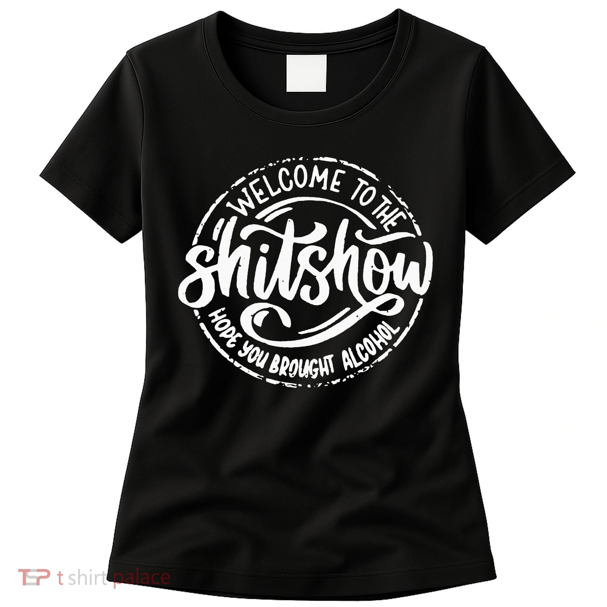 Welcome To The Shit Show Hope You Brought Alcohol Women's T-Shirt