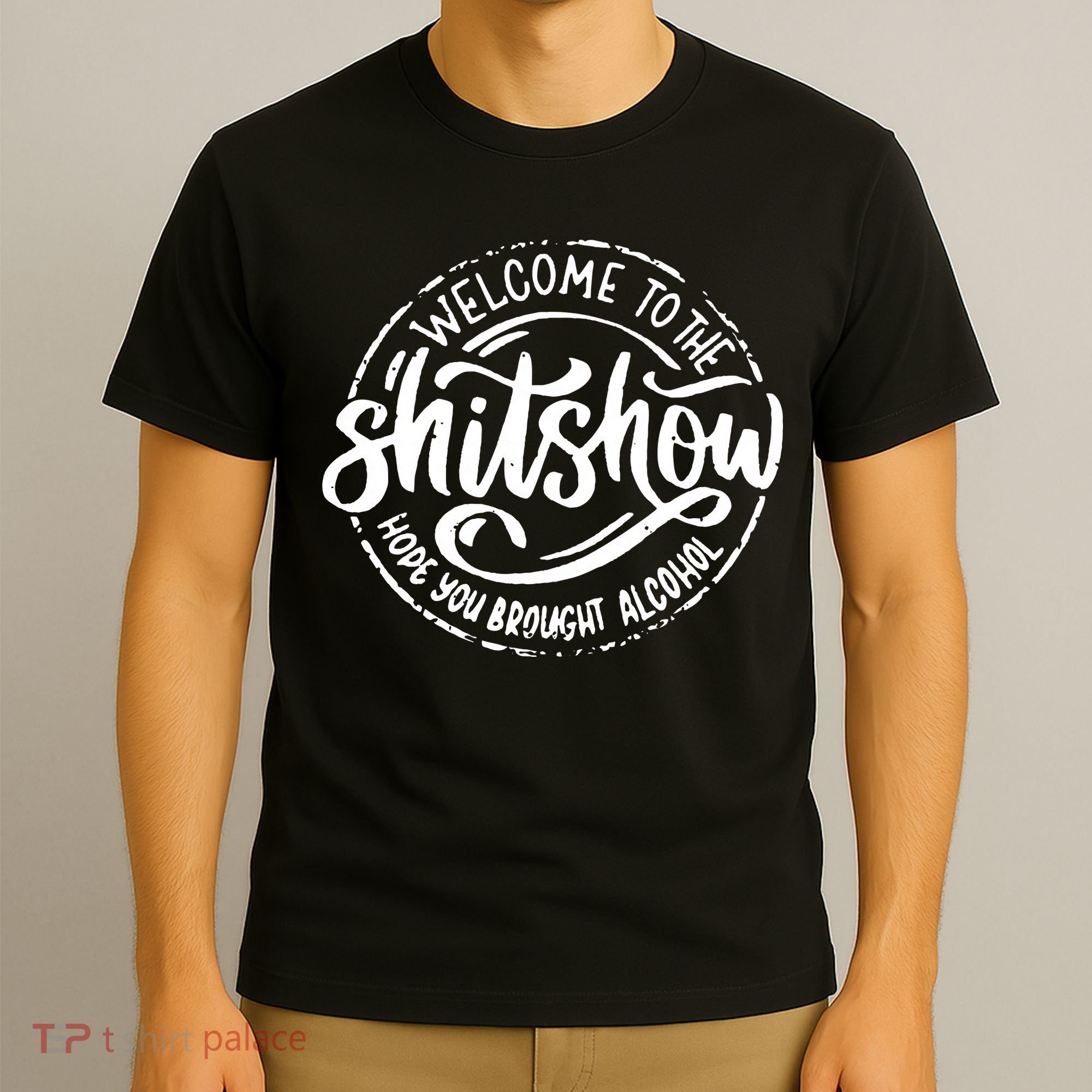 Welcome To The Shitshow I Hope You Brought Alcohol T-Shirt