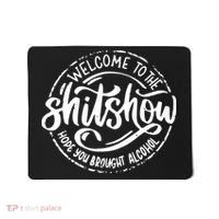 Welcome To The Shitshow I Hope You Brought Alcohol Mousepad thumb 0