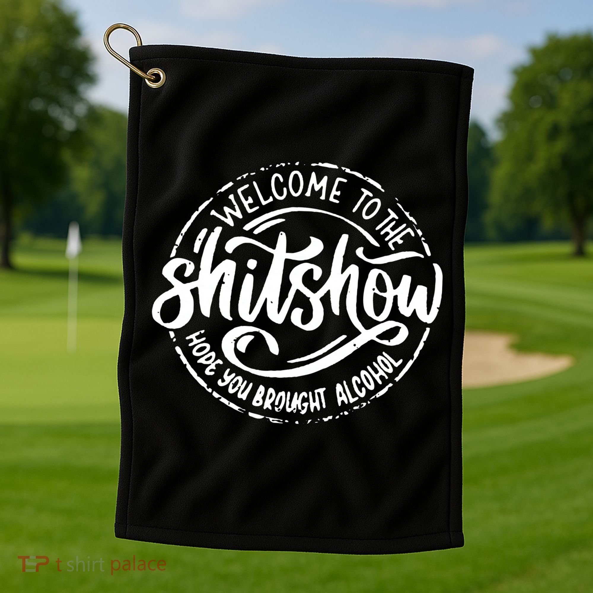 Welcome To The Shitshow I Hope You Brought Alcohol Golf Towel
