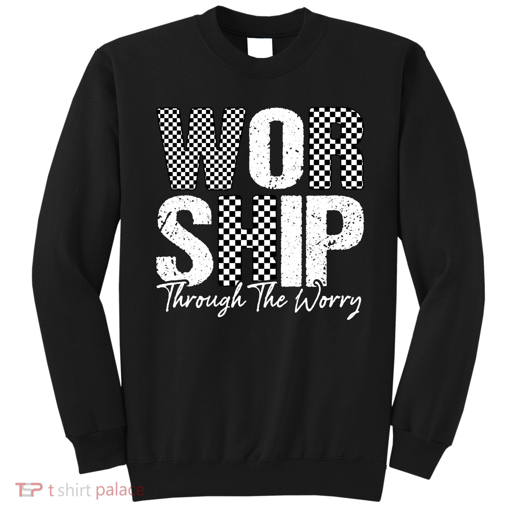 Worship Through The Worry Christian Faith Jesus Sweatshirt