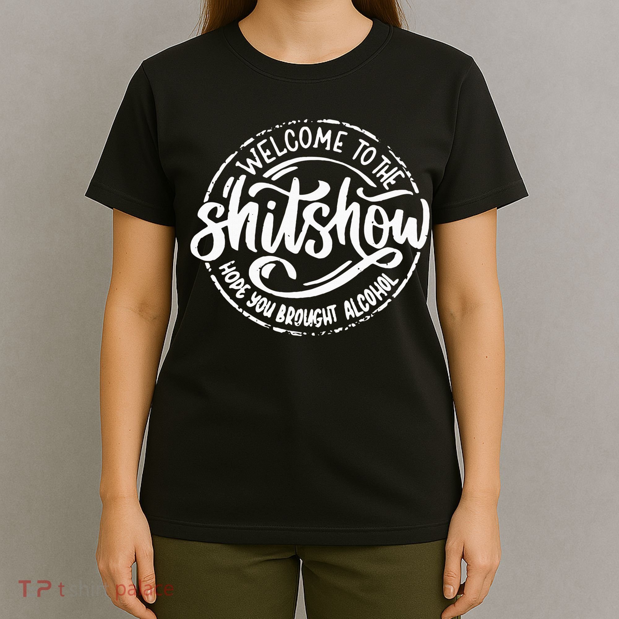 Welcome To The Shit Show Hope You Brought Alcohol T-Shirt