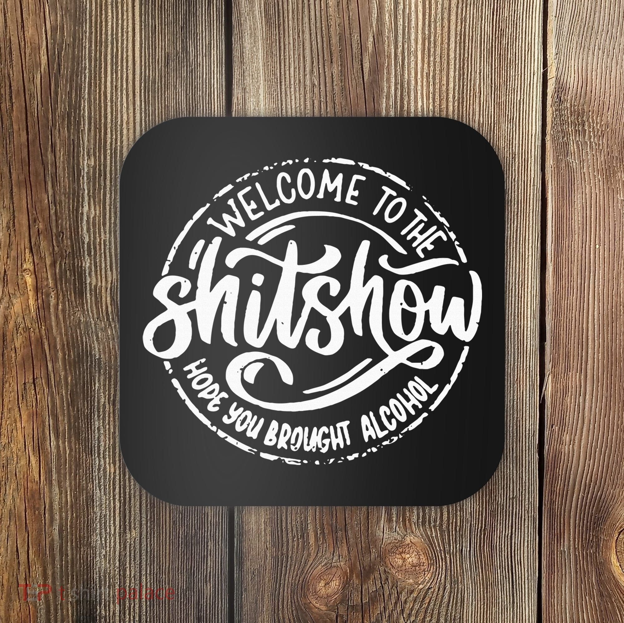 Welcome To The Shit Show Hope You Brought Alcohol Coaster