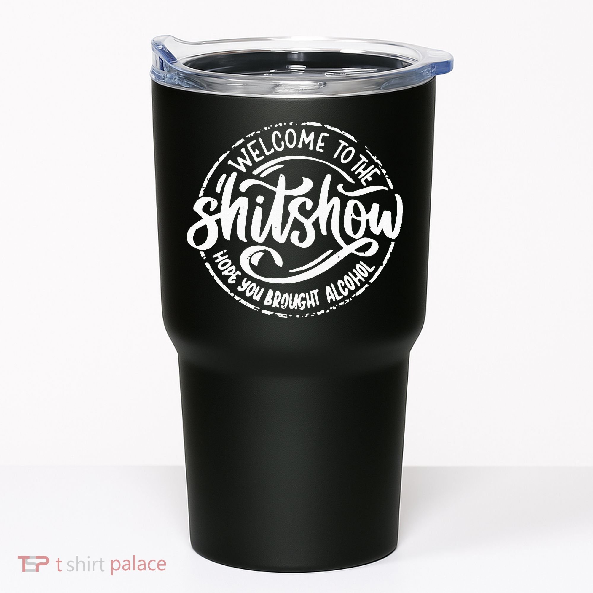 Welcome To The Shit Show Hope You Brought Alcohol Tumbler