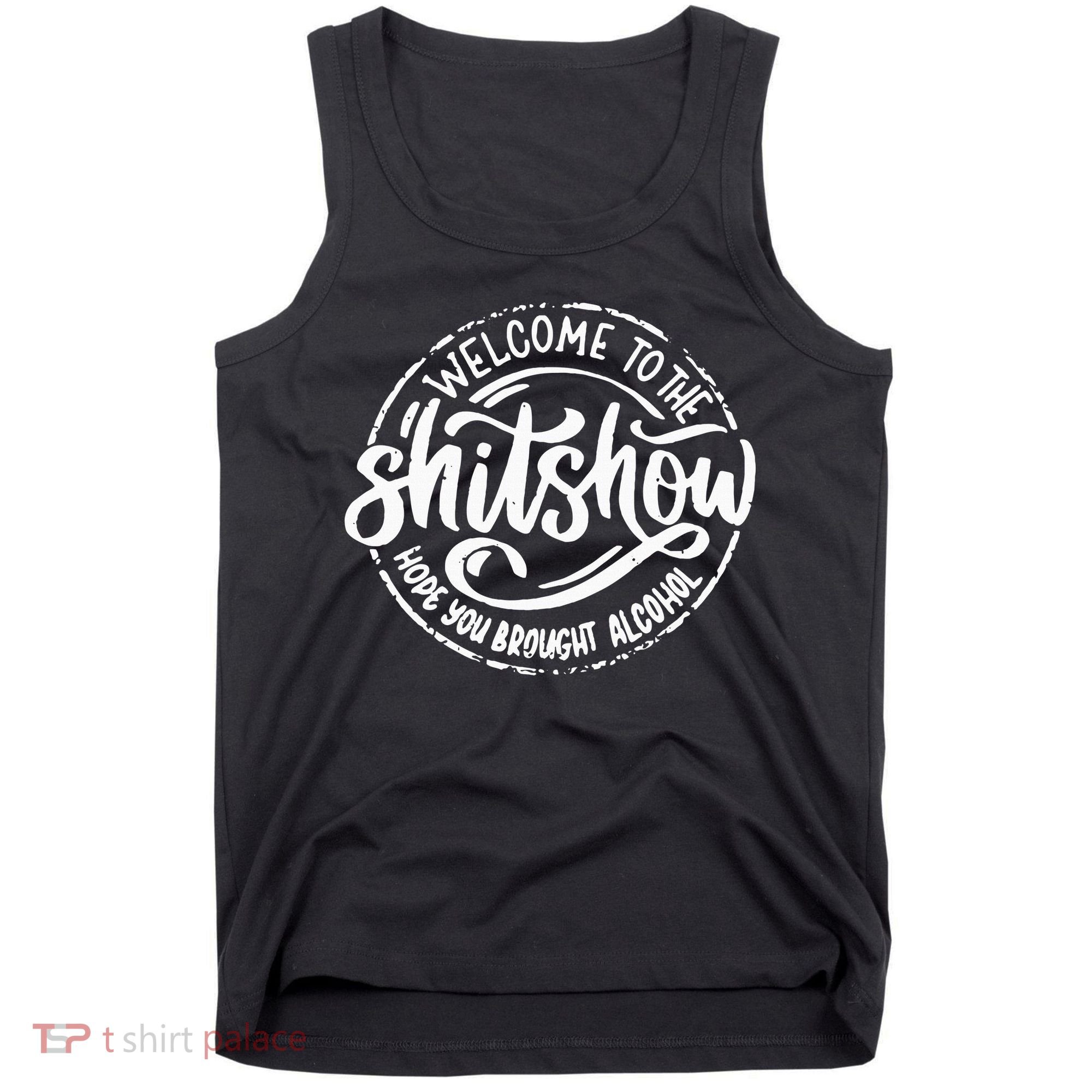 Welcome To The Shit Show Hope You Brought Alcohol Tank Top