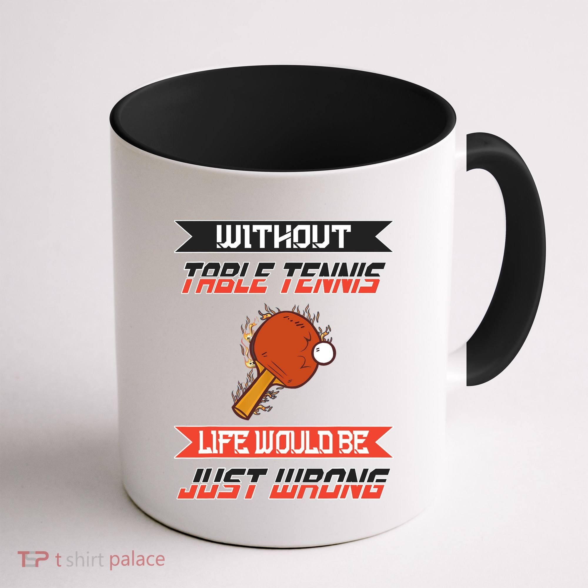 Without Table Tennis Life Would Be Just Wrong Ping Pong Coffee Mug