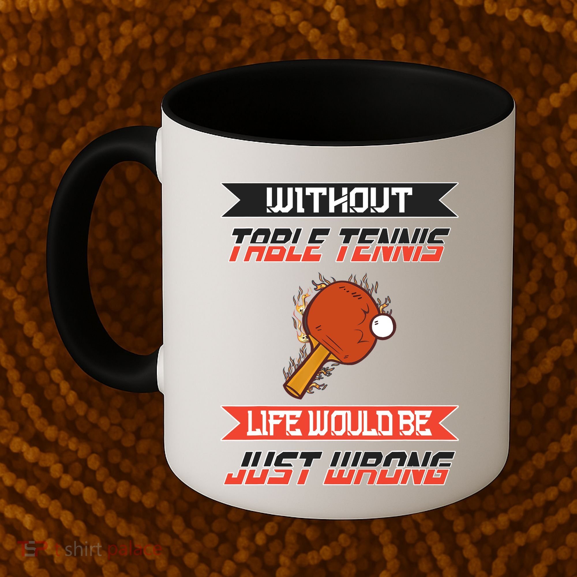 Without Table Tennis Life Would Be Just Wrong Ping Pong Coffee Mug