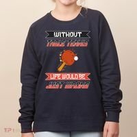 Without Table Tennis Life Would Be Just Wrong Ping Pong Women's Sweatshirt thumb 0