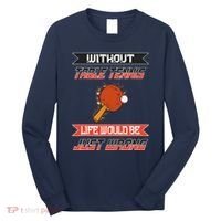 Without Table Tennis Life Would Be Just Wrong Ping Pong Long Sleeve Shirt thumb 0