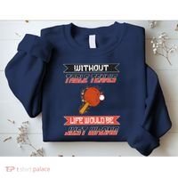 Without Table Tennis Life Would Be Just Wrong Ping Pong Sweatshirt thumb 2