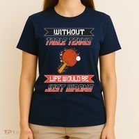 Without Table Tennis Life Would Be Just Wrong Ping Pong T-Shirt thumb 4