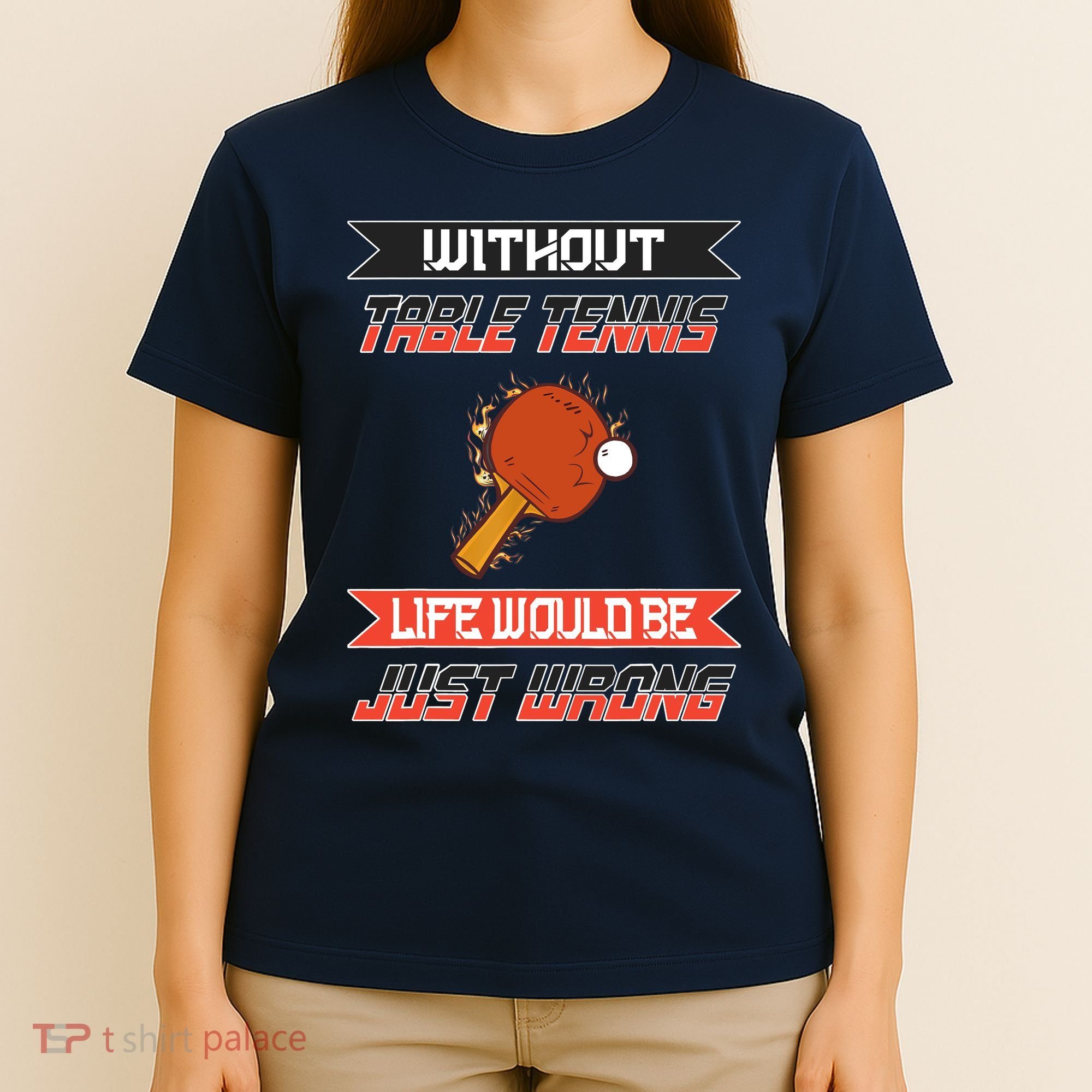 Without Table Tennis Life Would Be Just Wrong Ping Pong T-Shirt