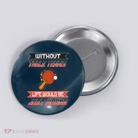 Without Table Tennis Life Would Be Just Wrong Ping Pong Button thumb 0