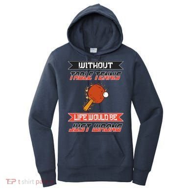 Without Table Tennis Life Would Be Just Wrong Ping Pong Women's Hoodie