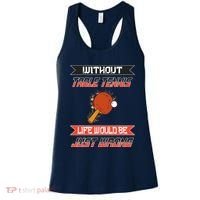 Without Table Tennis Life Would Be Just Wrong Ping Pong Women's Tank Top thumb 0