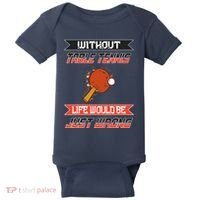 Without Table Tennis Life Would Be Just Wrong Ping Pong Baby Bodysuit thumb 0