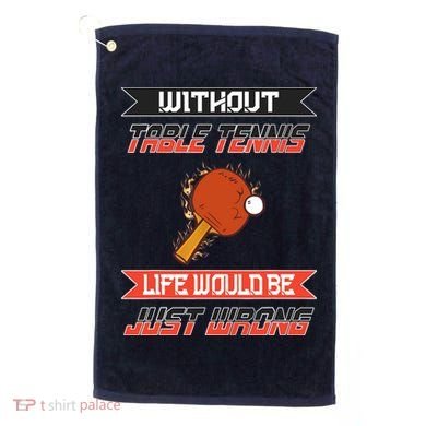 Without Table Tennis Life Would Be Just Wrong Ping Pong Golf Towel