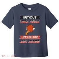 Without Table Tennis Life Would Be Just Wrong Ping Pong Toddler T-Shirt thumb 0
