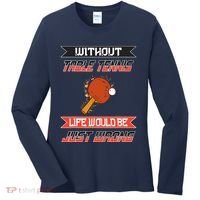 Without Table Tennis Life Would Be Just Wrong Ping Pong Women's Long Sleeve Shirt thumb 0