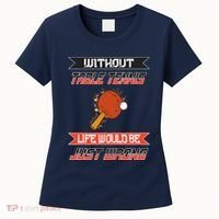 Without Table Tennis Life Would Be Just Wrong Ping Pong Women's T-Shirt thumb 0