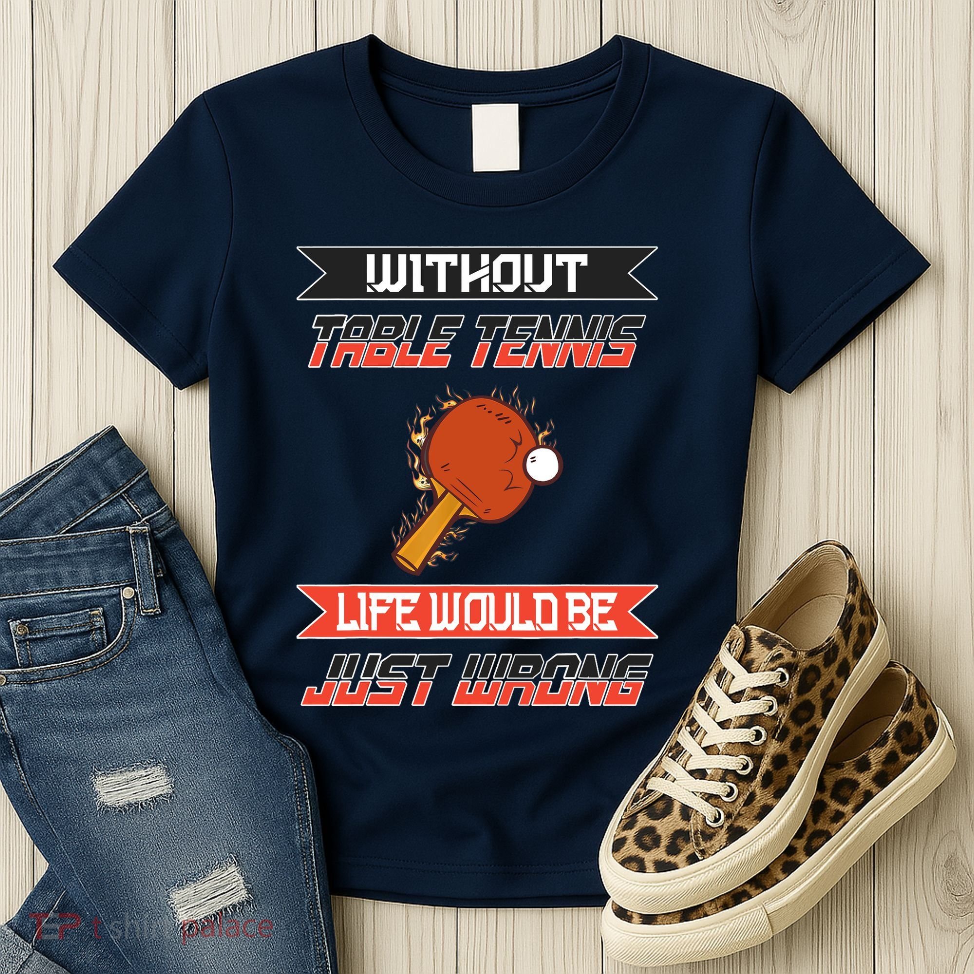 Without Table Tennis Life Would Be Just Wrong Ping Pong Women's T-Shirt