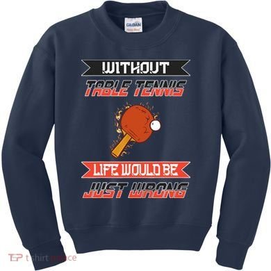 Without Table Tennis Life Would Be Just Wrong Ping Pong Kids Sweatshirt