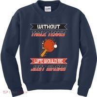 Without Table Tennis Life Would Be Just Wrong Ping Pong Kids Sweatshirt thumb 0