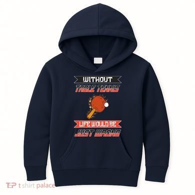 Without Table Tennis Life Would Be Just Wrong Ping Pong Kids Hoodie