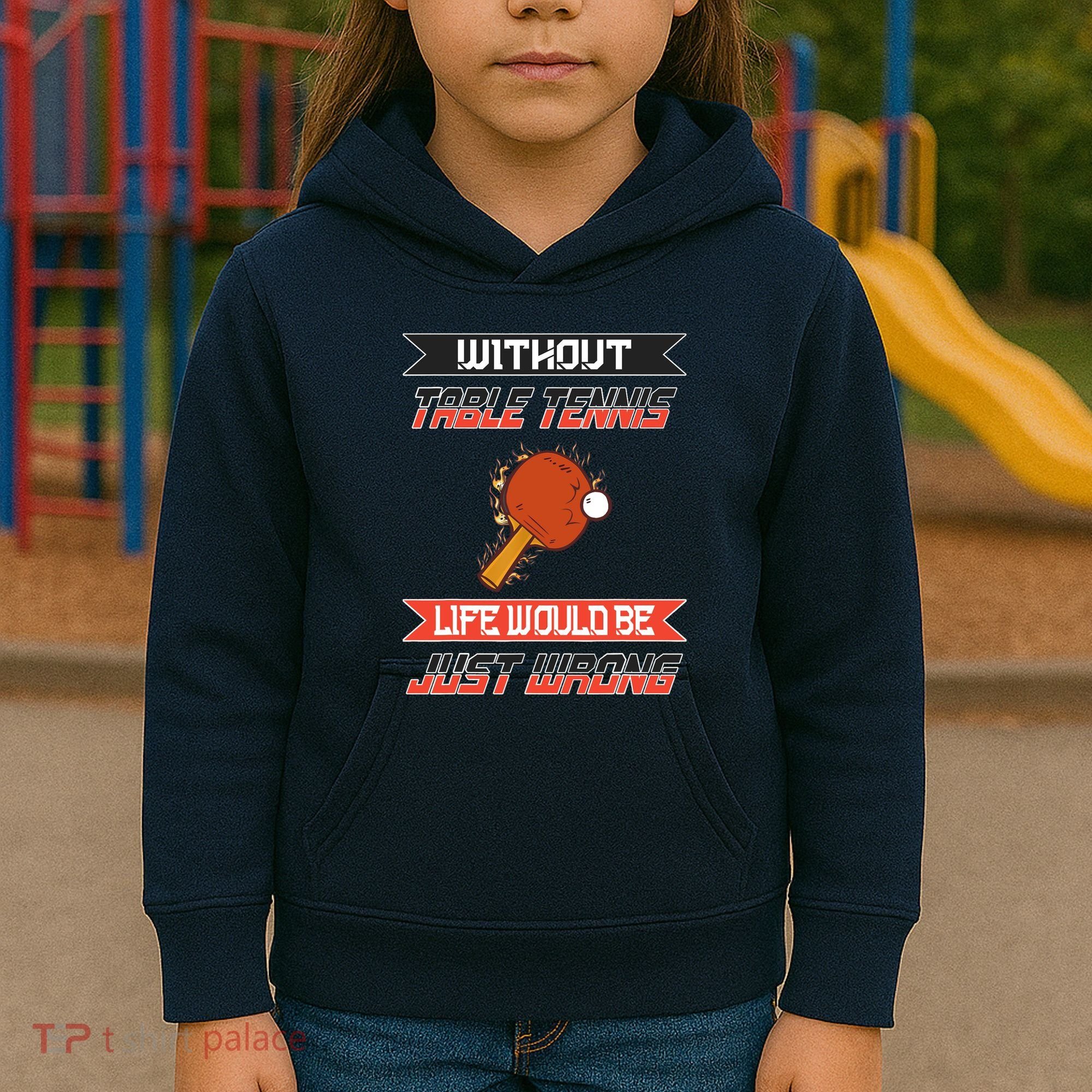 Without Table Tennis Life Would Be Just Wrong Ping Pong Kids Hoodie