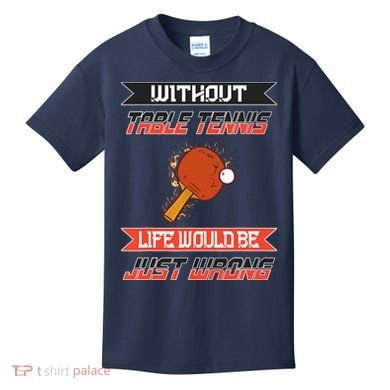 Without Table Tennis Life Would Be Just Wrong Ping Pong Kids T-Shirt