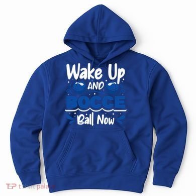 Wake Up And Bocce Ball Now Bocce Ball Great Gift Hoodie