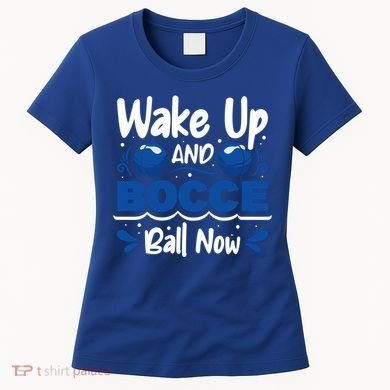Wake Up And Bocce Ball Now Bocce Ball Great Gift Women's T-Shirt