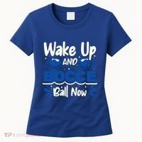 Wake Up And Bocce Ball Now Bocce Ball Great Gift Women's T-Shirt thumb 0